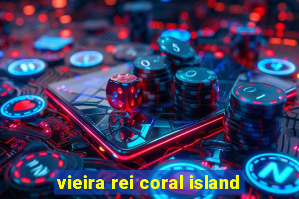 vieira rei coral island